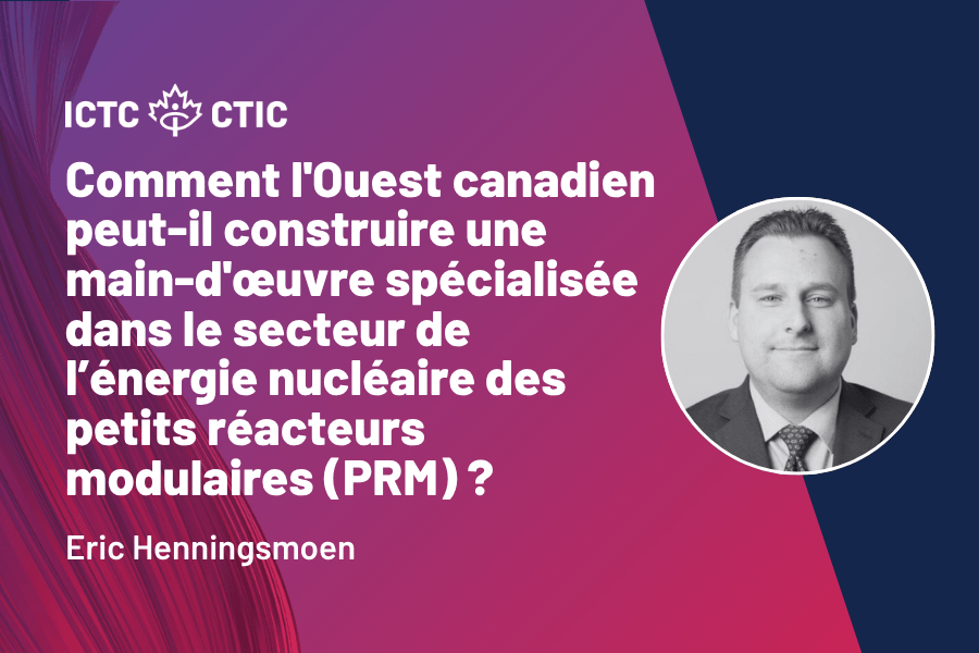 Comment l'Ouest canadien peut-il construire une main-d'œuvre spécialisée dans le secteur de l’énergie nucléaire des petits réacteurs modulaires (PRM).