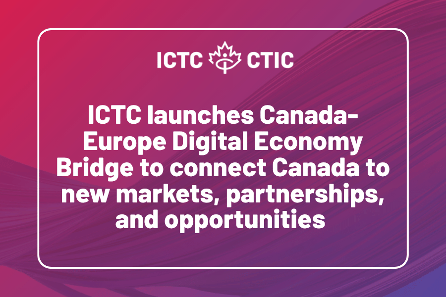 ICTC launches Canada-Europe Digital Economy Bridge to connect Canada to new markets, partnerships, and opportunities 