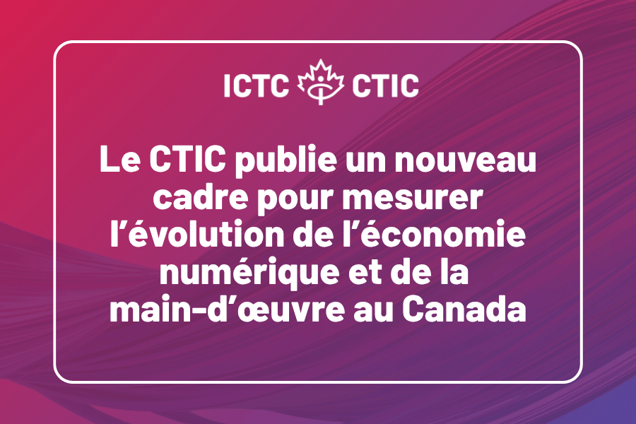 Couverture : Le CTIC publie un nouveau cadre pour mesurer l’évolution de l’économie numérique et de la  main-d’œuvre au Canada