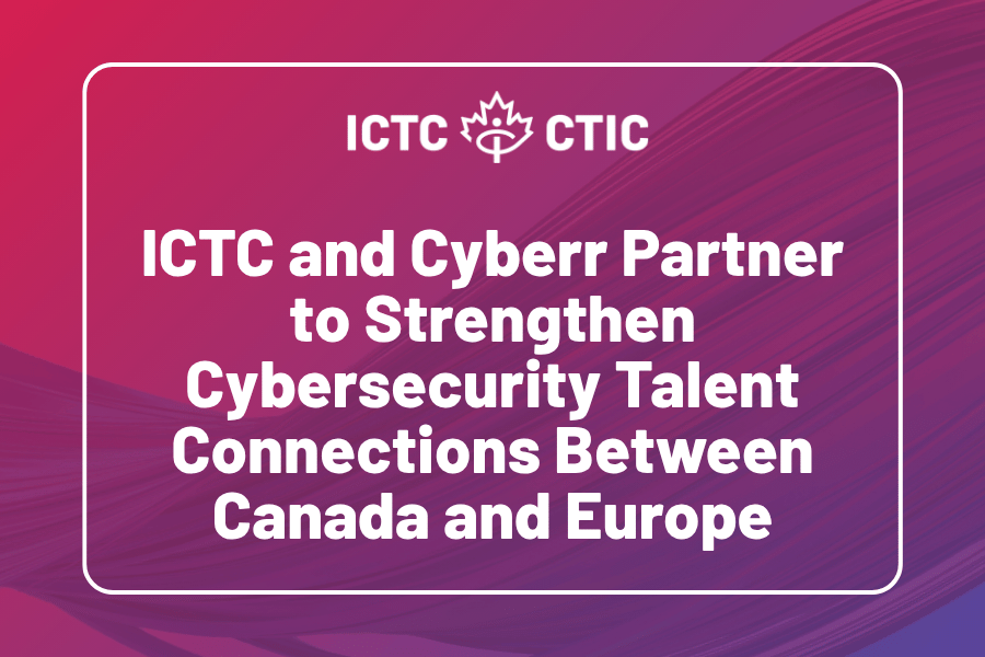 Cover: ICTC and Cyberr Partner to Strengthen Cybersecurity Talent Connections Between Canada and Europe