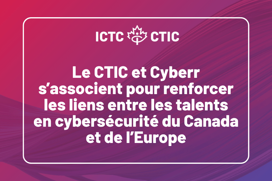 Couverture : Le CTIC et Cyberr s’associent pour renforcer les liens entre les talents en cybersécurité du Canada et de l’Europe